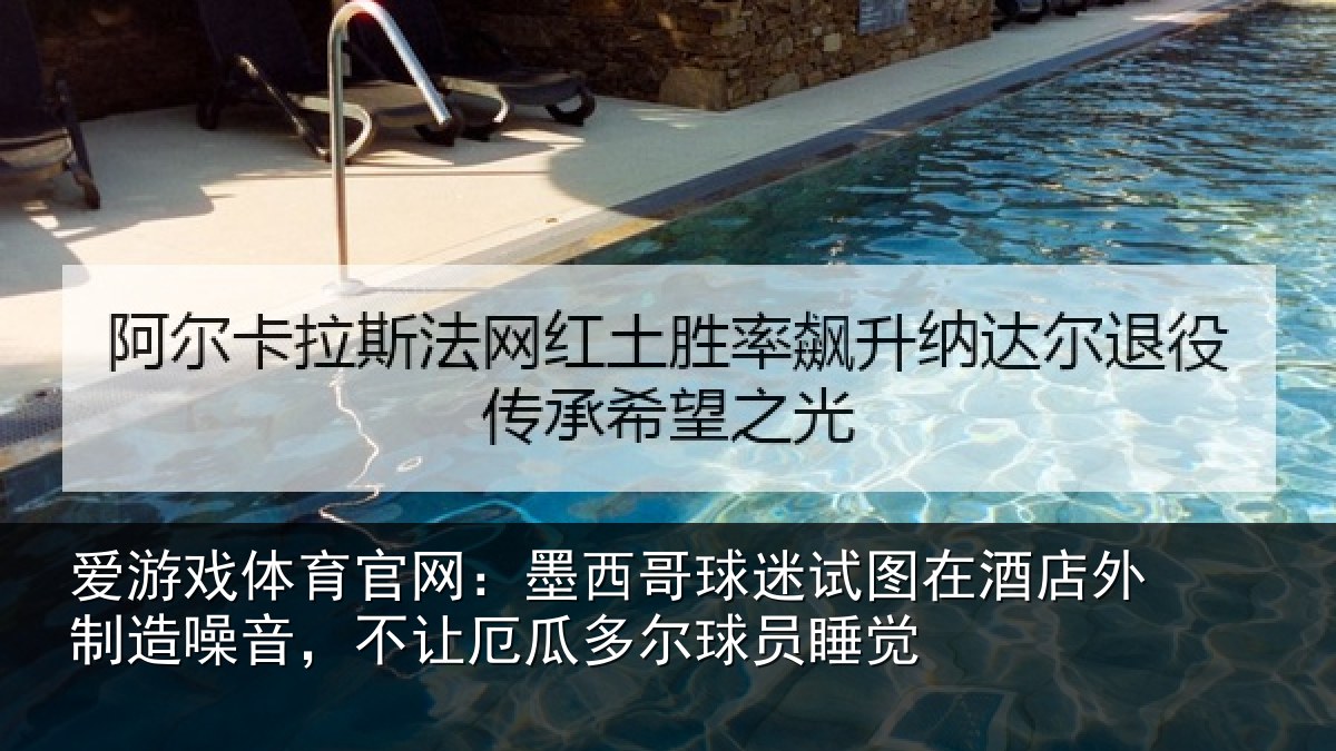 爱游戏体育官网：墨西哥球迷试图相关情况，不让相关情况