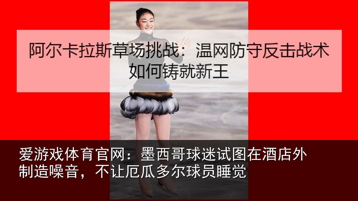 爱游戏体育官网：墨西哥球迷试图在酒店外制造噪音，不让厄瓜多尔球员睡觉
