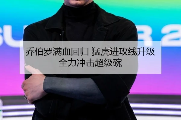 乔伯罗满血回归 猛虎进攻线升级 全力冲击超级碗